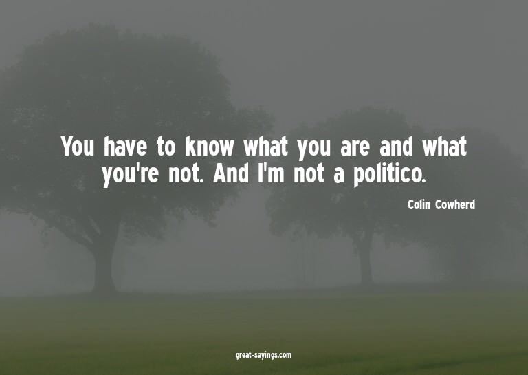 You have to know what you are and what you're not. And