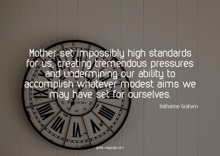 Mother set impossibly high standards for us, creating t