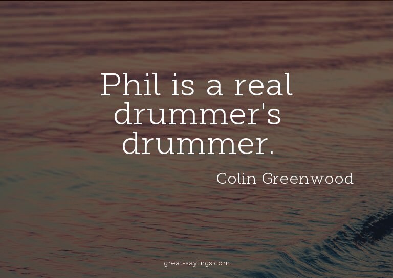 Phil is a real drummer's drummer.

