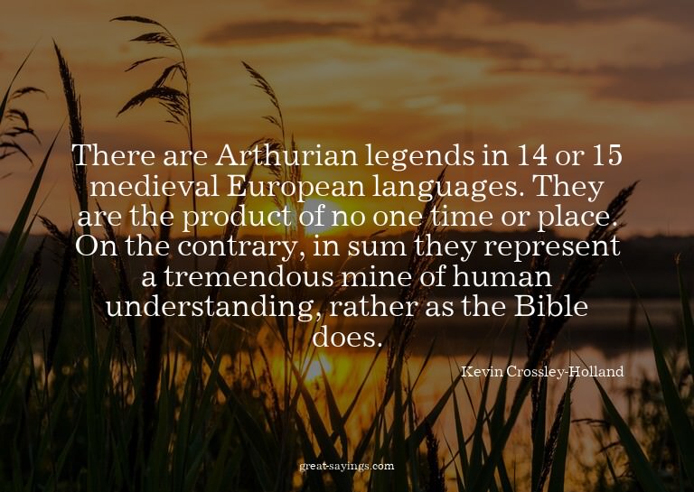 There are Arthurian legends in 14 or 15 medieval Europe