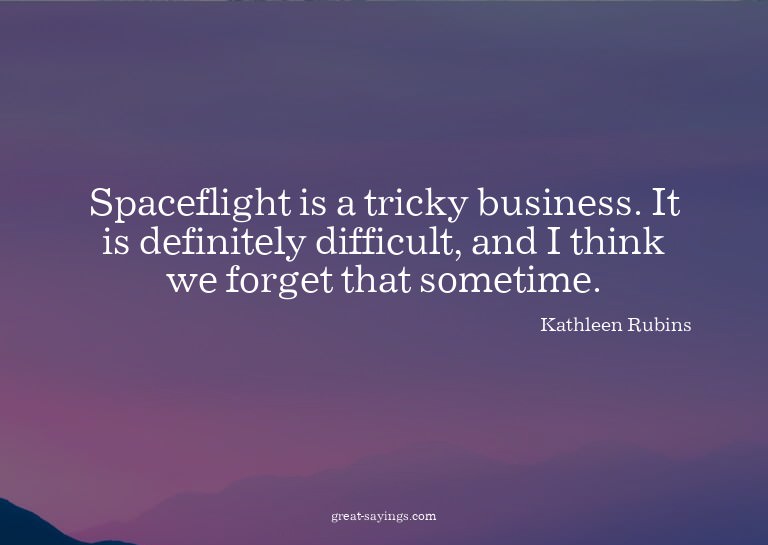 Spaceflight is a tricky business. It is definitely diff