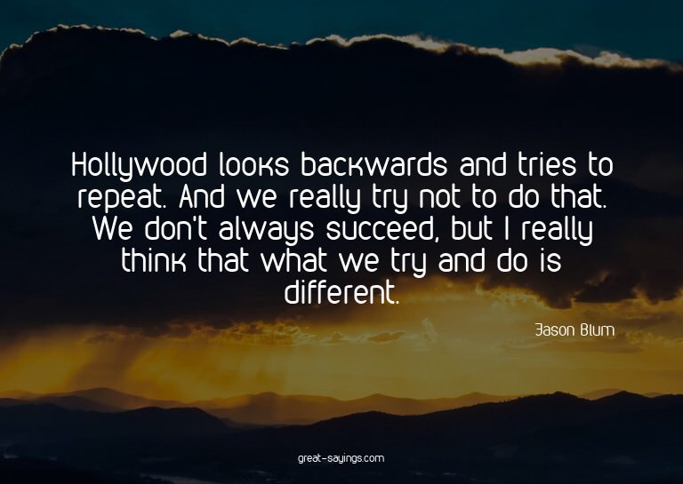 Hollywood looks backwards and tries to repeat. And we r