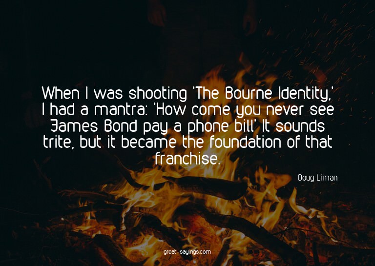When I was shooting 'The Bourne Identity,' I had a mant