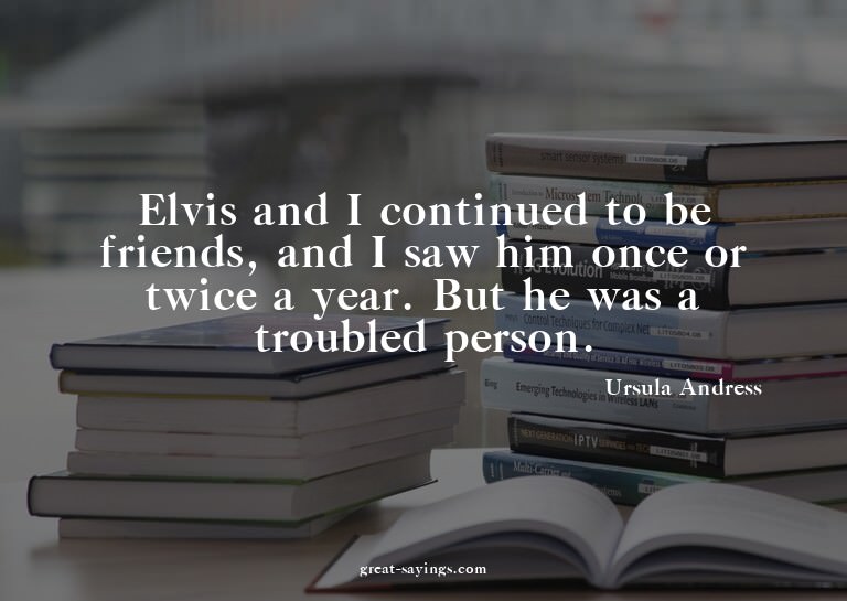 Elvis and I continued to be friends, and I saw him once