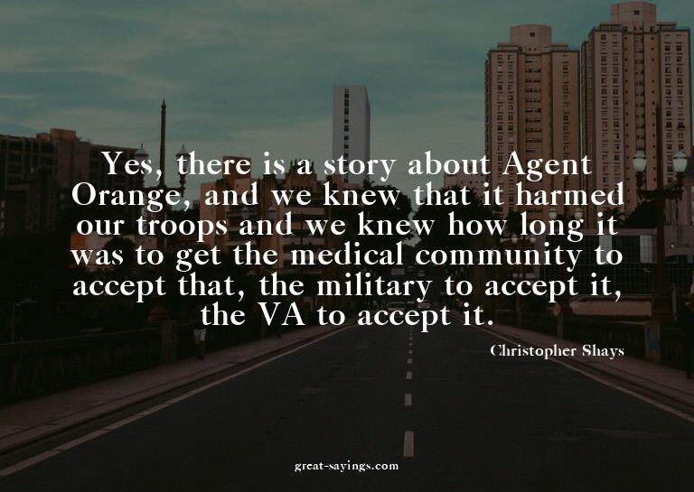 Yes, there is a story about Agent Orange, and we knew t