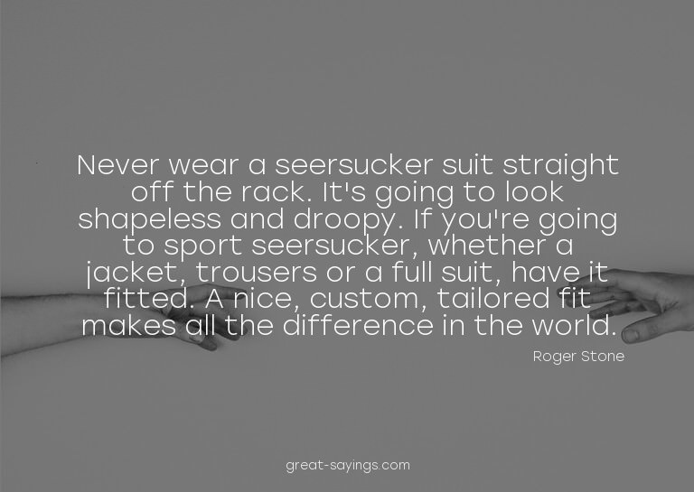 Never wear a seersucker suit straight off the rack. It'