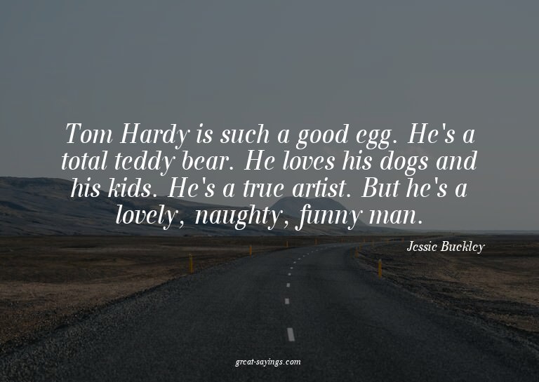 Tom Hardy is such a good egg. He's a total teddy bear.