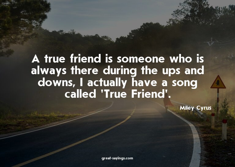 A true friend is someone who is always there during the