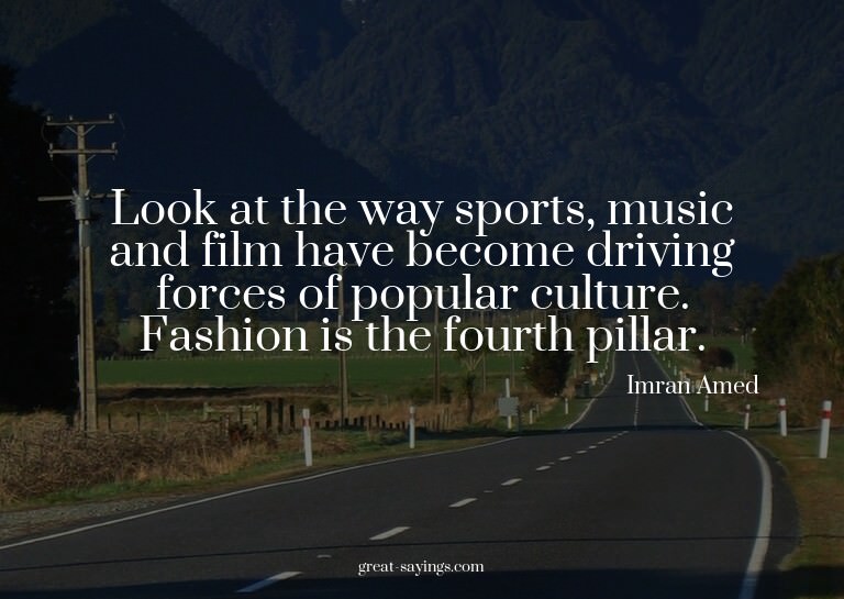 Look at the way sports, music and film have become driv