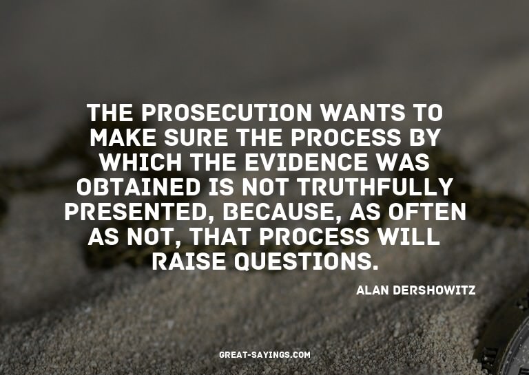 The prosecution wants to make sure the process by which