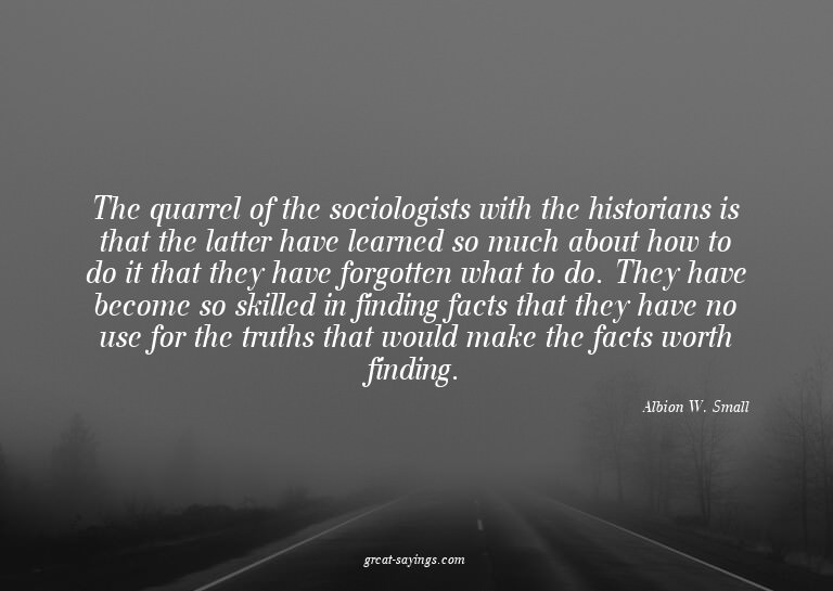 The quarrel of the sociologists with the historians is