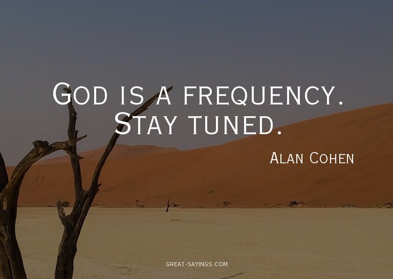 God is a frequency. Stay tuned.

