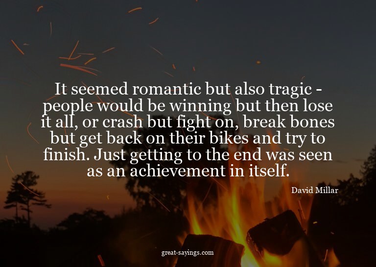 It seemed romantic but also tragic - people would be wi