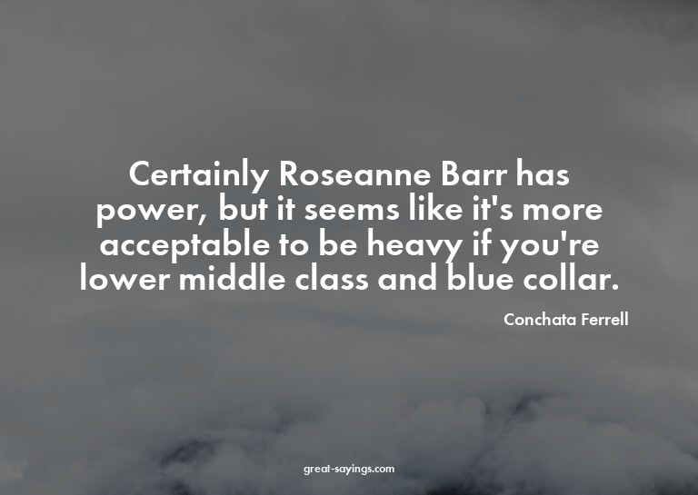 Certainly Roseanne Barr has power, but it seems like it