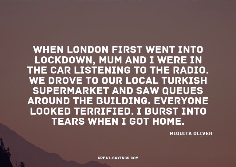 When London first went into lockdown, Mum and I were in