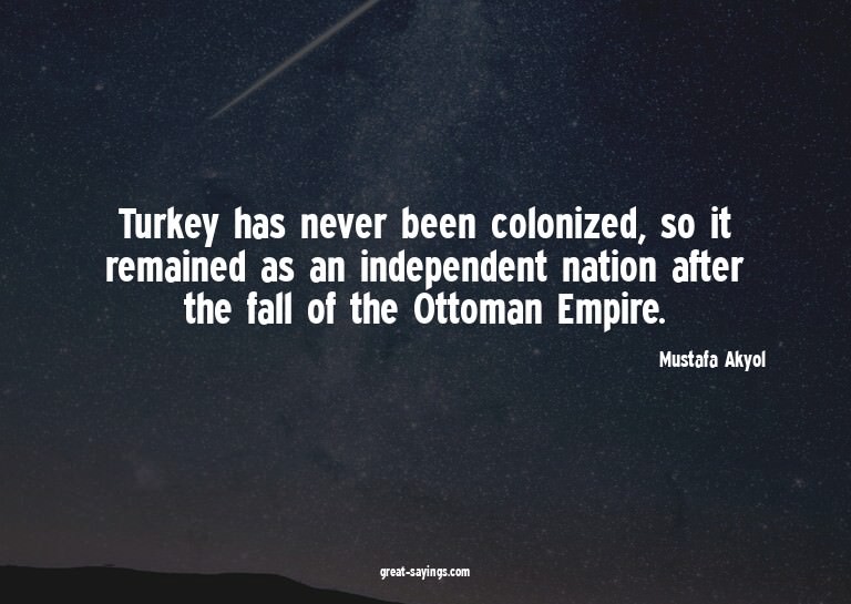 Turkey has never been colonized, so it remained as an i