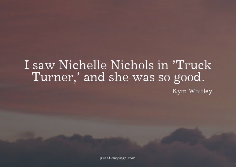 I saw Nichelle Nichols in 'Truck Turner,' and she was s