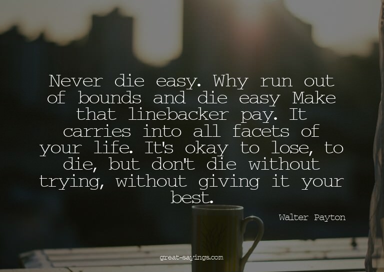 Never die easy. Why run out of bounds and die easy? Mak