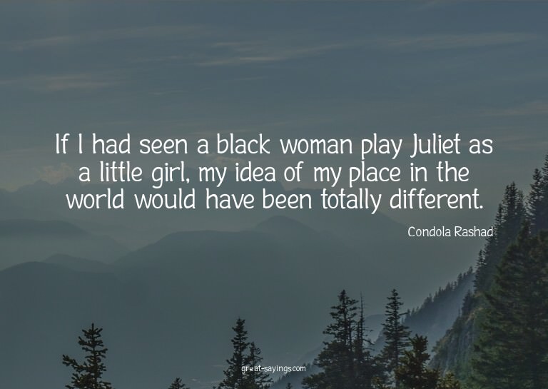 If I had seen a black woman play Juliet as a little gir