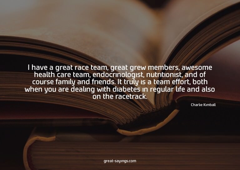 I have a great race team, great grew members, awesome h