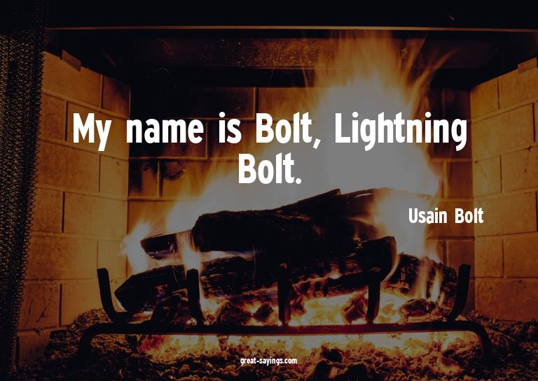 My name is Bolt, Lightning Bolt.

