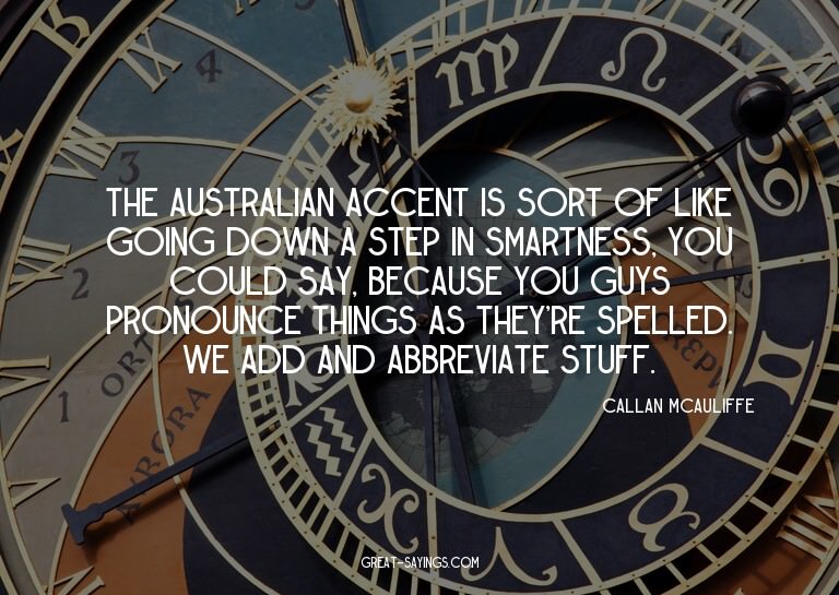 The Australian accent is sort of like going down a step