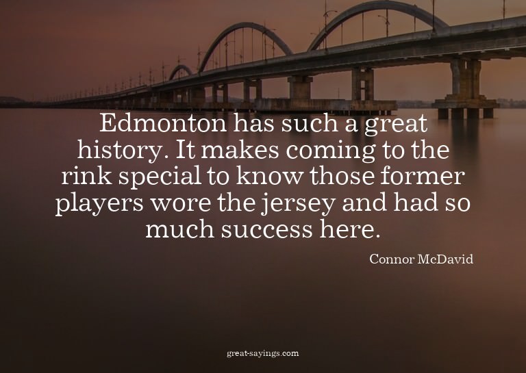 Edmonton has such a great history. It makes coming to t