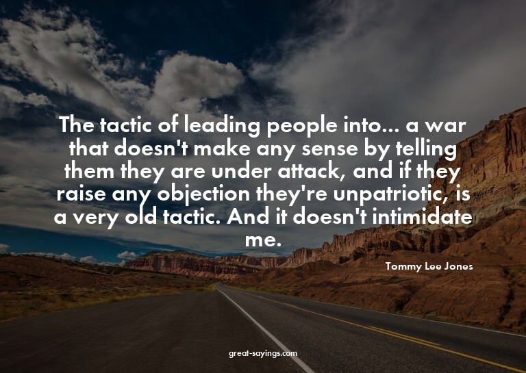 The tactic of leading people into... a war that doesn't