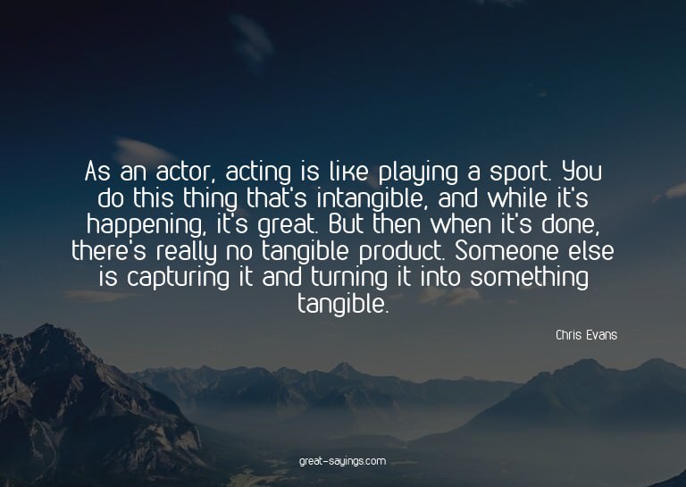 As an actor, acting is like playing a sport. You do thi