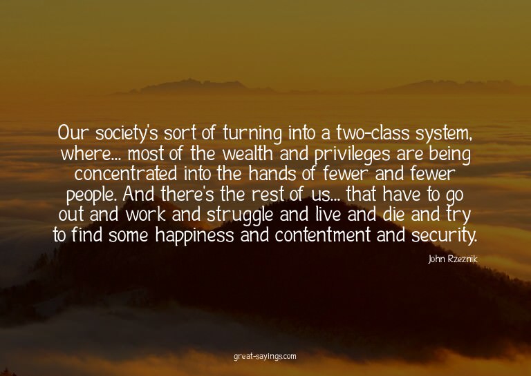 Our society's sort of turning into a two-class system,
