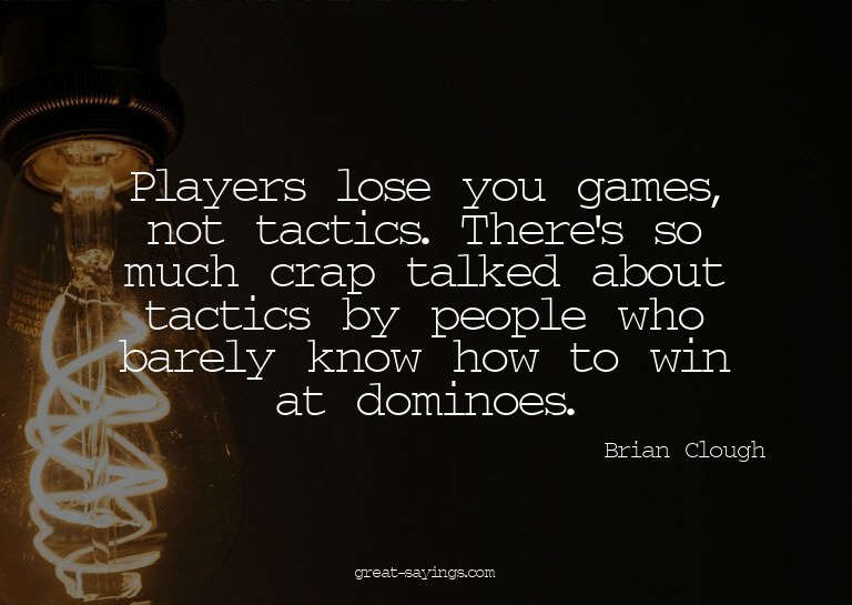 Players lose you games, not tactics. There's so much cr