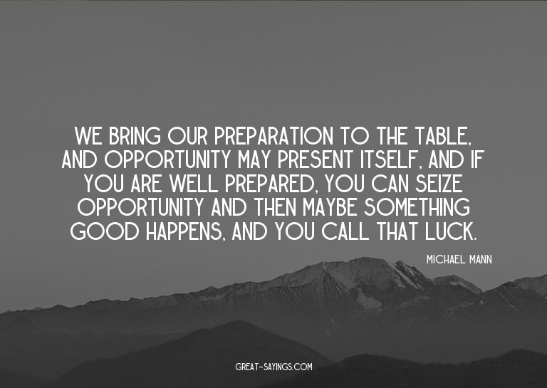 We bring our preparation to the table, and opportunity