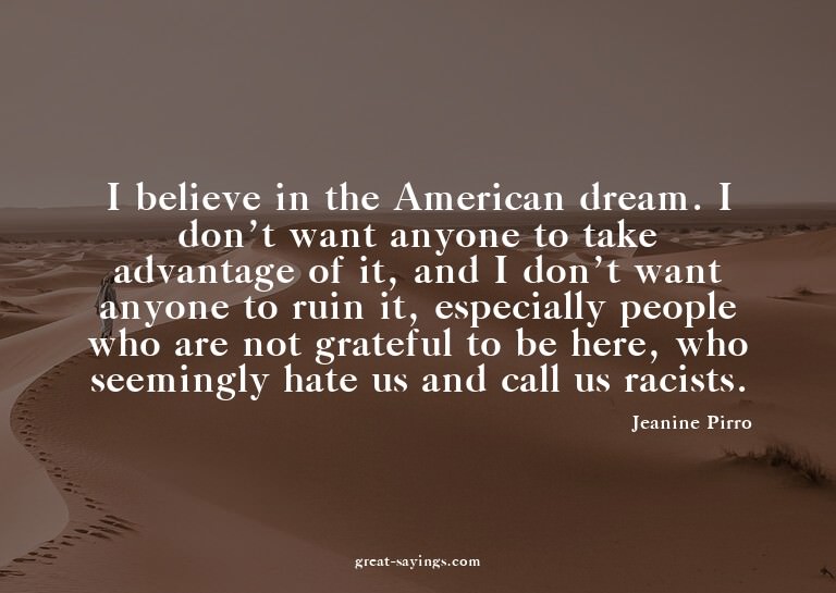 I believe in the American dream. I don't want anyone to