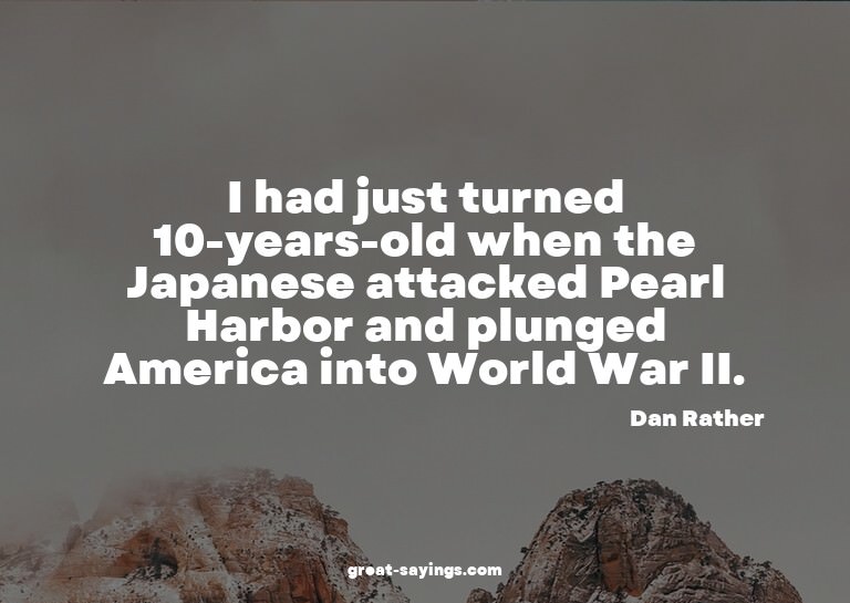I had just turned 10-years-old when the Japanese attack