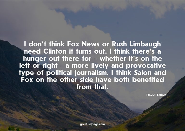 I don't think Fox News or Rush Limbaugh need Clinton it