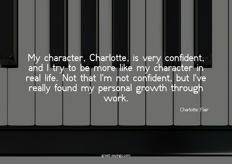My character, Charlotte, is very confident, and I try t