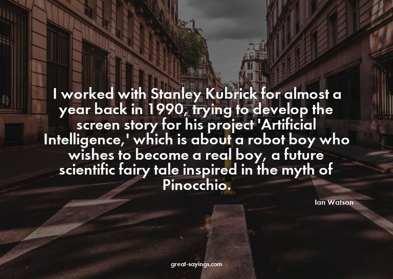 I worked with Stanley Kubrick for almost a year back in
