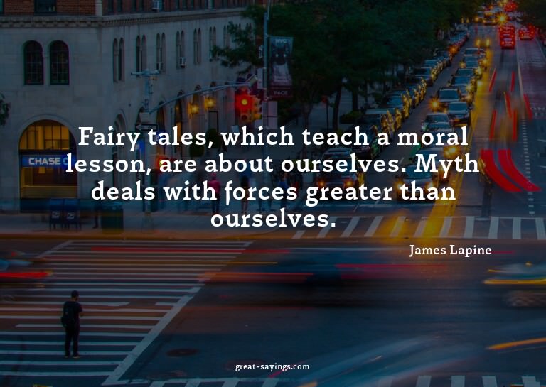 Fairy tales, which teach a moral lesson, are about ours