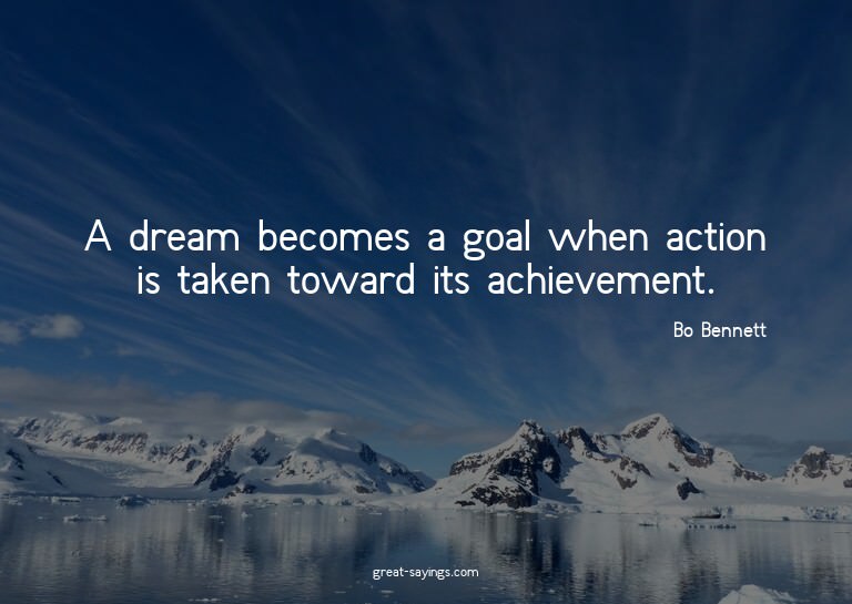 A dream becomes a goal when action is taken toward its