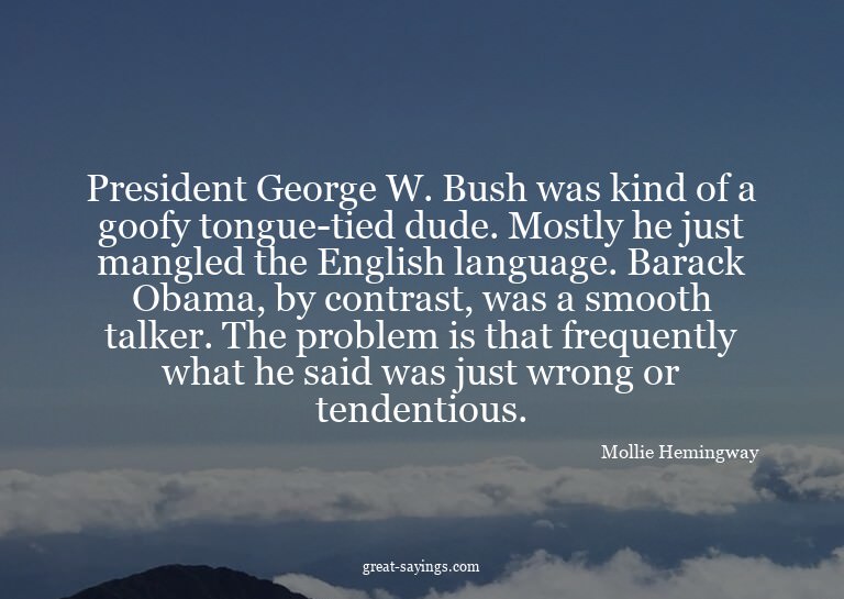 President George W. Bush was kind of a goofy tongue-tie