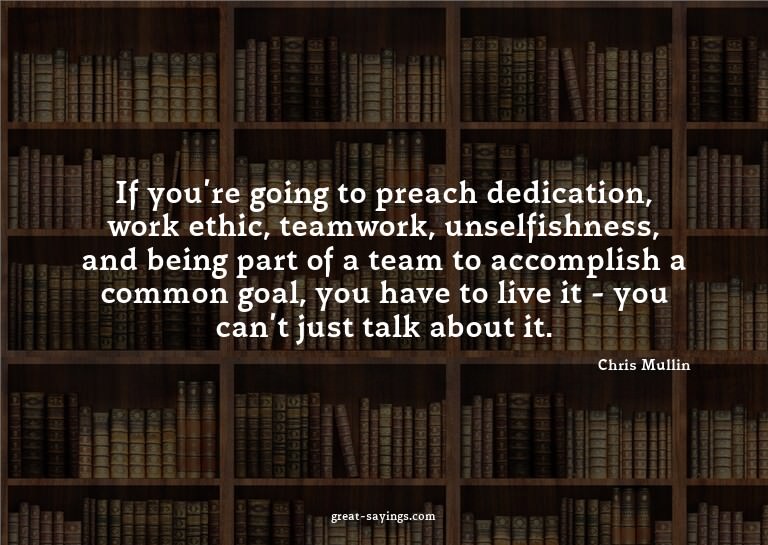 If you're going to preach dedication, work ethic, teamw