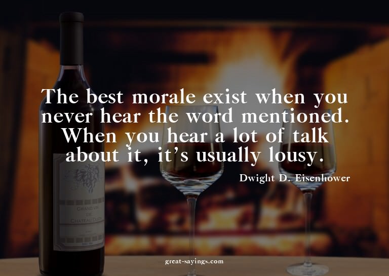 The best morale exist when you never hear the word ment