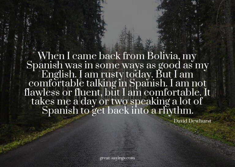When I came back from Bolivia, my Spanish was in some w