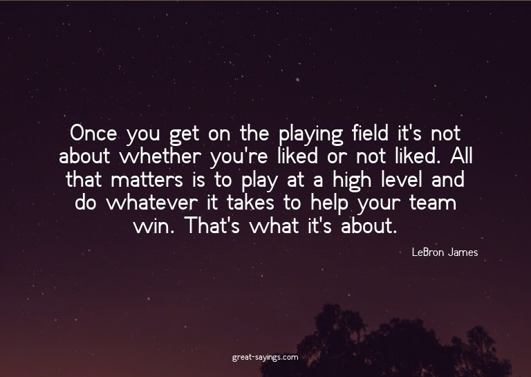 Once you get on the playing field it's not about whethe