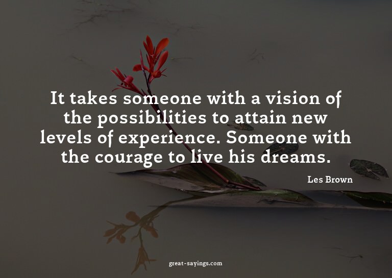 It takes someone with a vision of the possibilities to