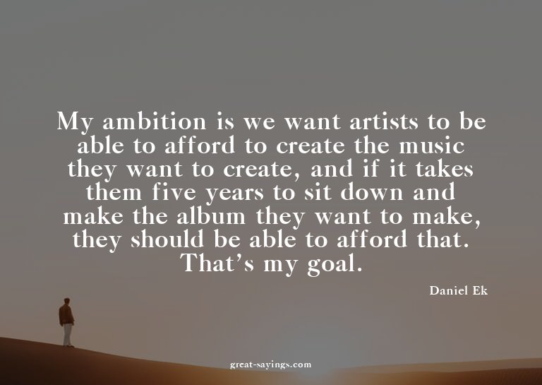 My ambition is we want artists to be able to afford to