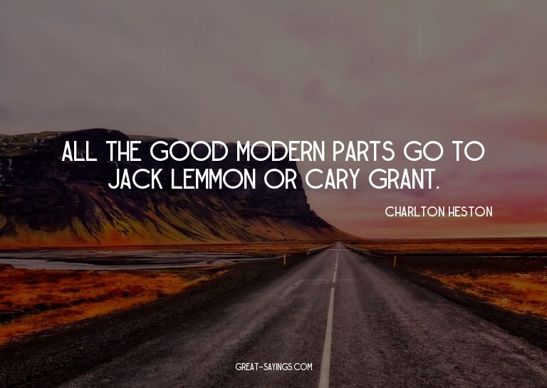 All the good modern parts go to Jack Lemmon or Cary Gra