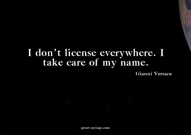 I don't license everywhere. I take care of my name.

