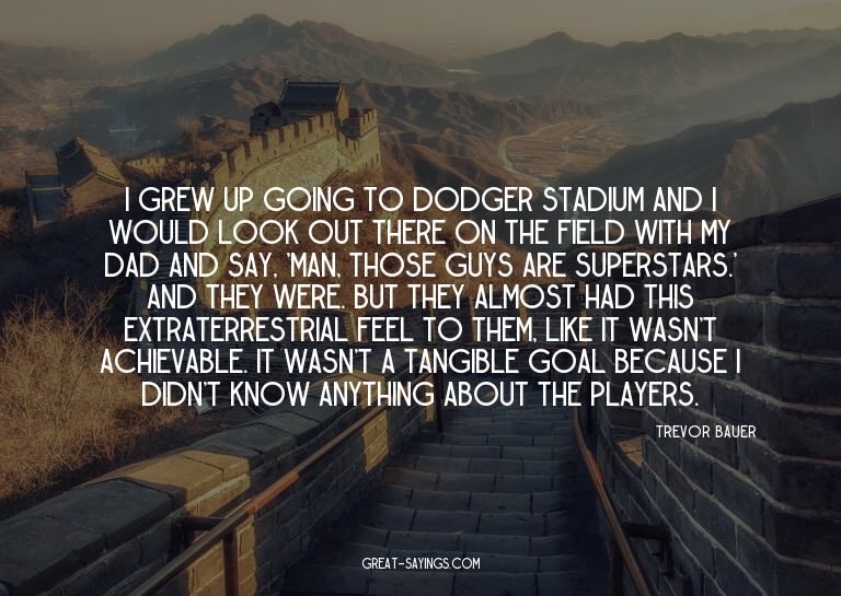 I grew up going to Dodger Stadium and I would look out