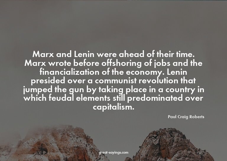 Marx and Lenin were ahead of their time. Marx wrote bef